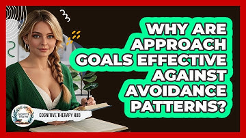 Why Are Approach Goals Effective Against Avoidance Patterns? - Cognitive Therapy Hub