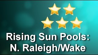 Rising Sun Pools: N. Raleigh/Wake Forest Raleigh Great 5 Star Review by A G.
