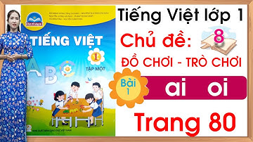 Tiếng việt lớp 1 sách chân trời sáng tạo - Chủ đề 8 - Bài 1 |ai oi |Tiếng việt lớp 1