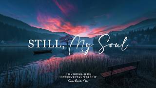 STILL, MY SOUL - Peaceful Soaking Instrumental Worship for Prayer, Bible Study & Quiet Time