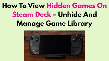 How To View Hidden Games On Steam Deck – Unhide And Manage Game Library