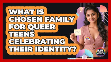 What Is Chosen Family For Queer Teens Celebrating Their Identity? - Queer Teens United