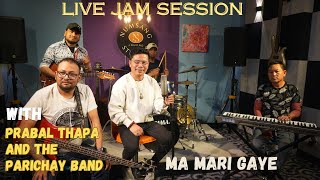 Ma Mari Gaye | Live Jam Session With Prabal Thapa & The Parichay Band❤️@PrabalThapaOfficial