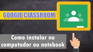 Como instalar o GOOGLE CLASSROOM (Google Sala de Aula) no computador