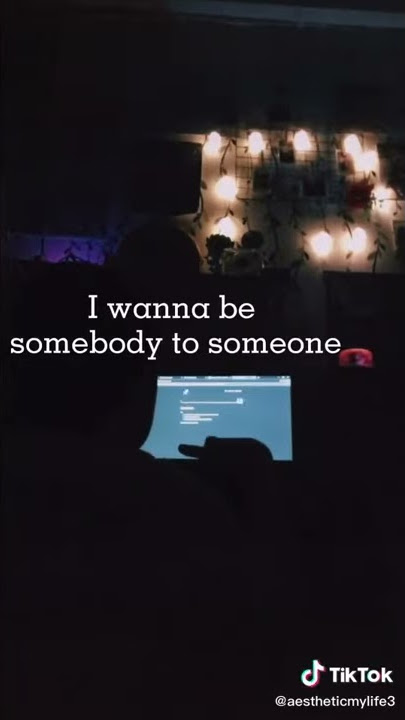 Tik Tok-wanna be somebody to someone 🤗