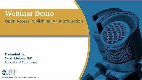 CITI Program Webinar Demo - Open Access Publishing: An Introduction