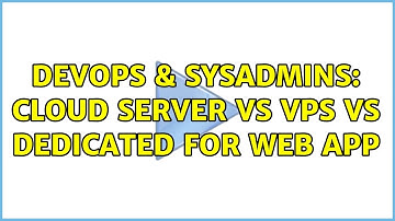 DevOps & SysAdmins: Cloud server vs VPS vs Dedicated for web App