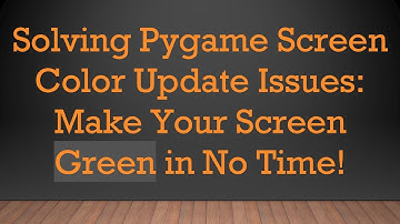 Solving Pygame Screen Color Update Issues: Make Your Screen Green in No Time!