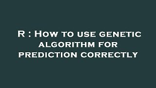 R : How to use genetic algorithm for prediction correctly