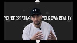 you are creating your reality. (whether you know it or not)