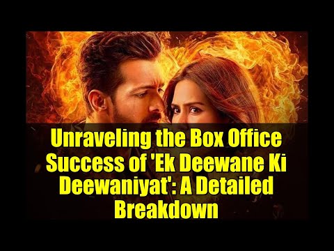 Unraveling The Box Office Success Of Ek Deewane Ki Deewaniyat A Detailed Breakdown