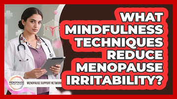 What Mindfulness Techniques Reduce Menopause Irritability? - Menopause Support Network