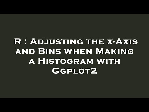 R : Adjusting the x-Axis and Bins when Making a Histogram with Ggplot2