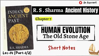 Lec.14 || RS Sharma--Ancient History || CH--7(Part-1) || Human Evolution -- The Old Stone Age ||