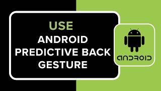 How to Use Android Predictive Back Gesture
