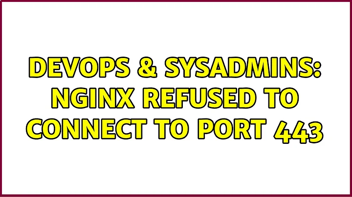 DevOps & SysAdmins: Nginx refused to connect to port 443