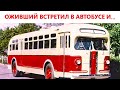 ОЖИВШИЙ ВСТРЕТИЛ В АВТОБУСЕ И ...Случай из жизни.  Нина Глушич.