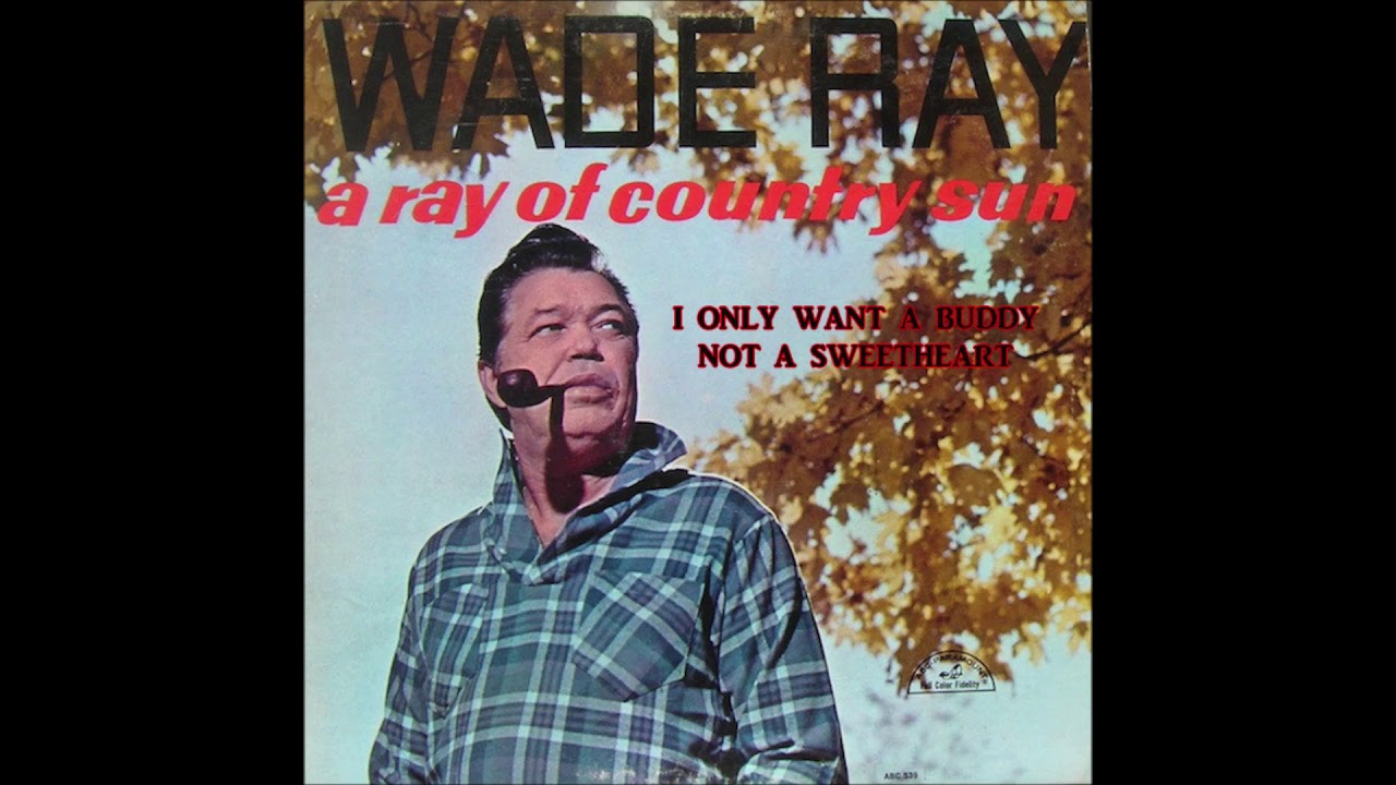 Wade Ray - I Only Want A Buddy Not A Sweetheart