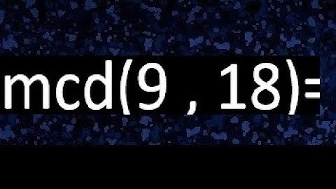 mcd 9 y 18 , maximo comun divisor , como se halla , ejemplos
