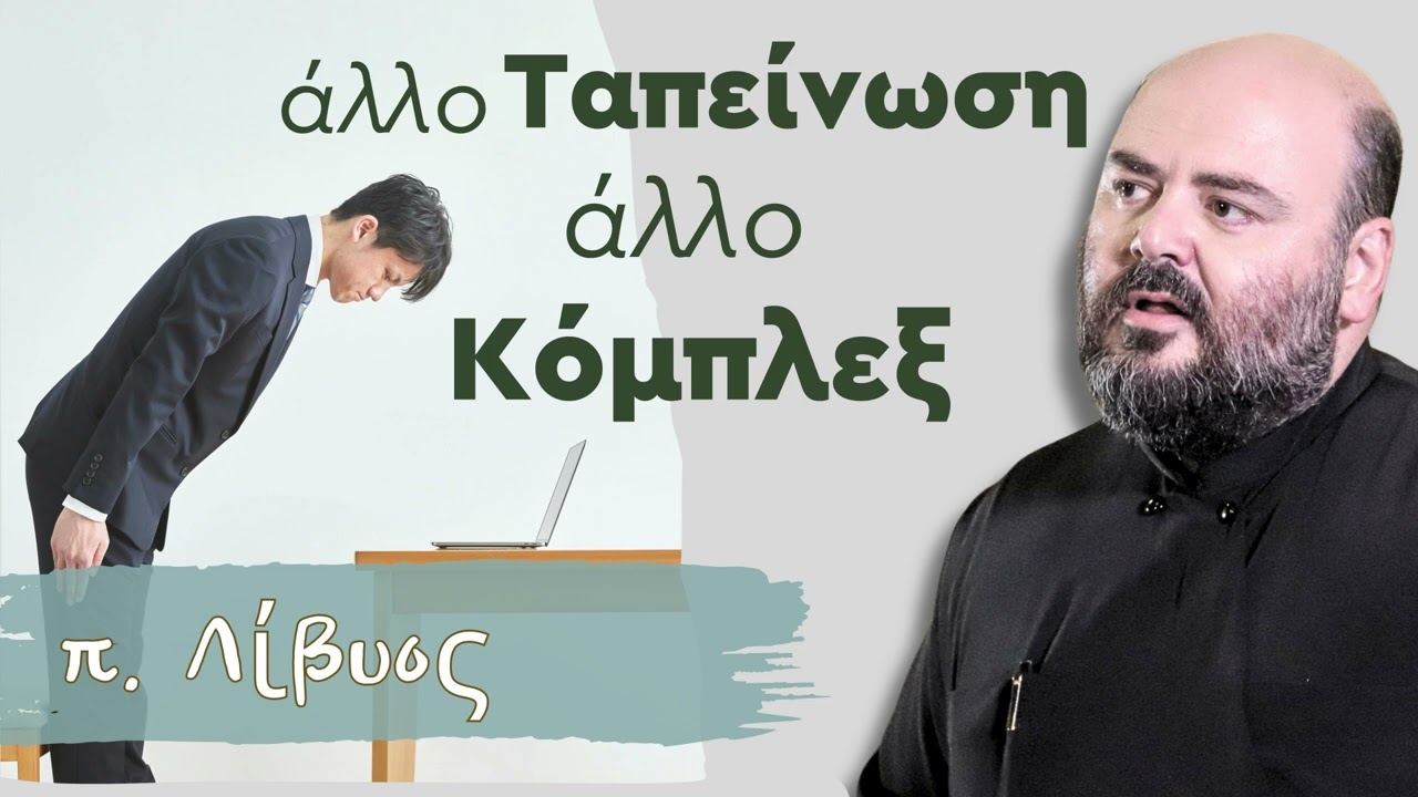 Άλλο ταπείνωση, άλλο κόμπλεξ - π. Λίβυος