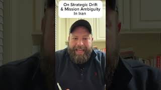 On Strategic Drift & Mission Ambiguity In Iran