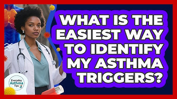 What Is The Easiest Way To Identify My Asthma Triggers? - Everyday Asthma Tips