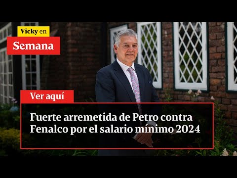 Fuerte arremetida de Petro contra Fenalco por el salario mínimo 2024 | Vicky en Semana