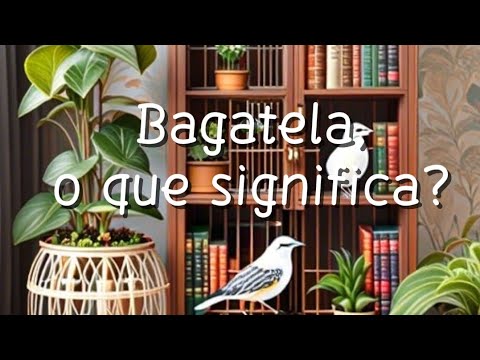 O que significa a palavra bagatela ? Quais são seus sinônimos ? - YouTube