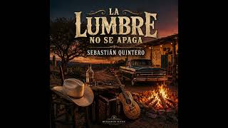 NO OLVIDEN MI CANCION CORRIDOS SIERREÑOS “QUE NO SE APAGUE LA LUMBRE” ???SEBASTIAN QUINTERO