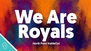 North Point InsideOut - We Are Royals (Lyric Video)