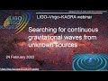 LVK webinar 14 220224: Searching for continuous gravitational waves from unknown sources