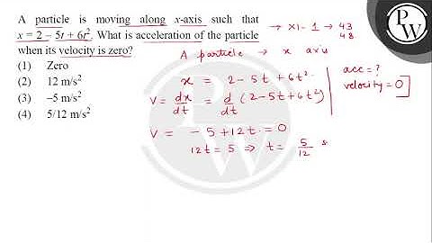 A particle is moving along \( x \)-axis such that \( x=2-5 t+6 t^{2} \). What is acceleration of....