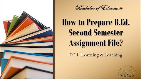 B.Ed. - Second Semester - Learning & Teaching (CC1) - How to Prepare Assignment File?
