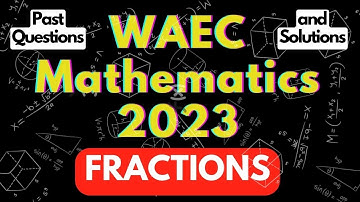 Mathematics Past Questions and Solutions for WAEC/WASSCE Examination under FRACTIONS | Past papers