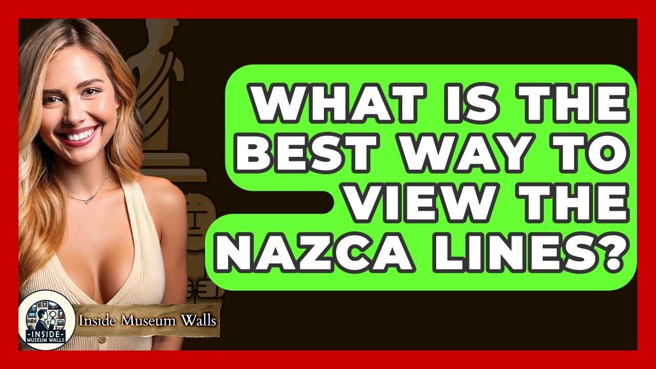 What Is The Best Way To View The Nazca Lines? - Inside Museum Walls