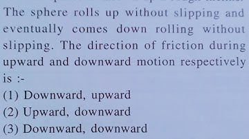 A solid sphere is thrown up a rough incline. The sphere rolls up without slipping and eventual