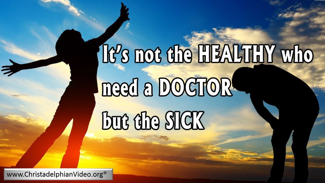 They that are whole have no need of the physician, but they that are sick They that are whole have no need of the physician, but they that are sick