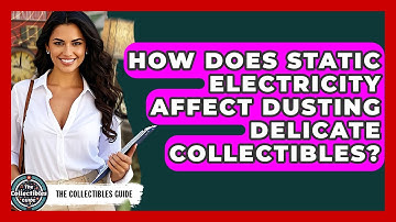 How Does Static Electricity Affect Dusting Delicate Collectibles? - The Collectibles Guide