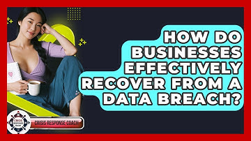 How Do Businesses Effectively Recover From A Data Breach? - Crisis Response Coach
