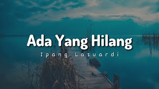 Ipang - Ada Yang Hilang (Lyrics)