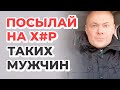 Таких мужчин нужно посылать на х#р!