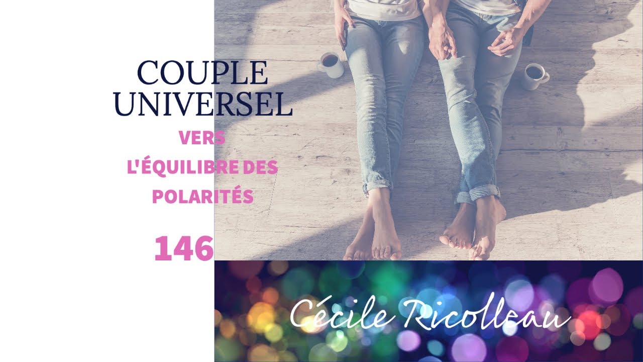 COUPLE UNIVERSEL - 146 : Vers l'équilibre des polarités