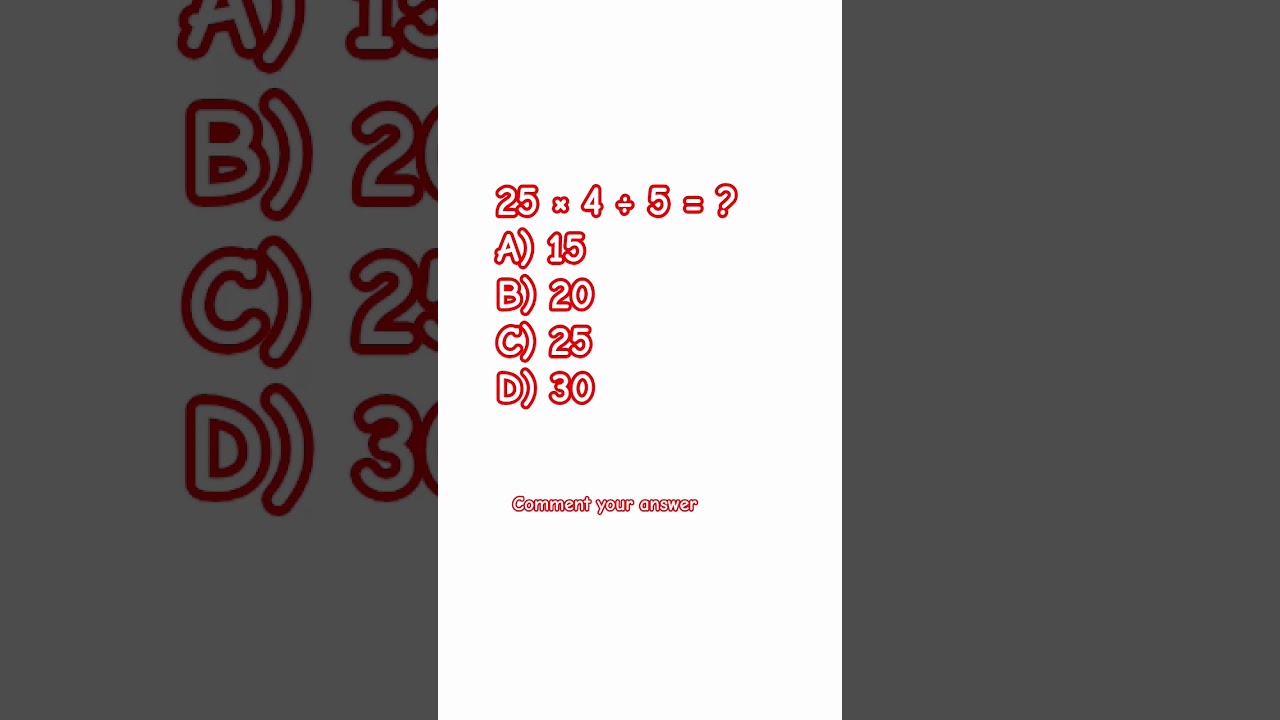 25 × 4 ÷ 5 = ?A) 15B) 20C) 25D) 30