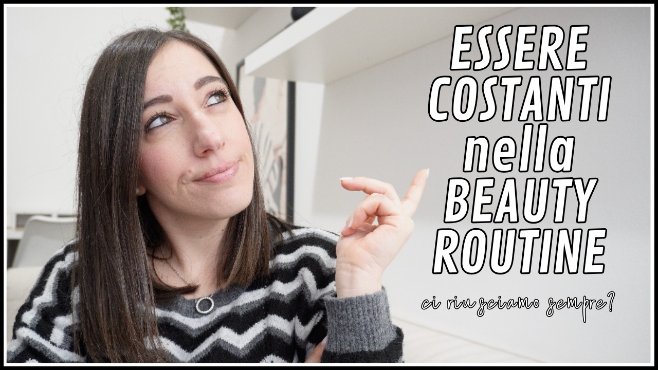 ESSERE COSTANTI nella BEAUTY ROUTINE: ci riusciamo sempre?