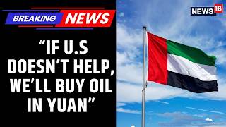 'No Support, No Dollar': UAE’s Warning to Trump Over China-Linked Oil Trade | News18 Updates