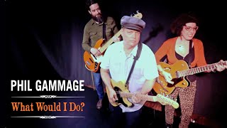 Phil Gammage - What Would I Do?