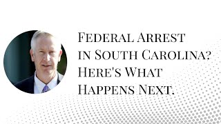 What Happens After a Federal Arrest in South Carolina