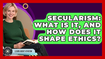 Secularism: What Is It, And How Does It Shape Ethics? - Learn About Atheism
