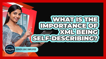 What Is The Importance Of XML Being Self-Describing?