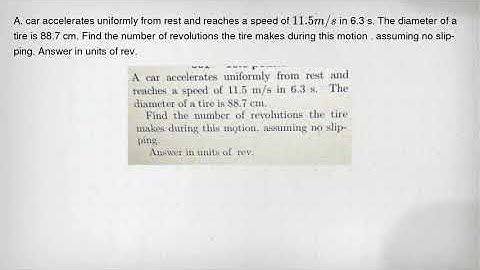 A. car accelerates uniformly from rest and reaches a speed of 11.5m/s in 6.3 s. The diameter of a ti